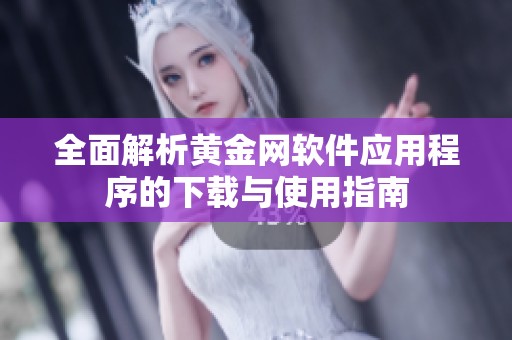 全面解析黄金网软件应用程序的下载与使用指南