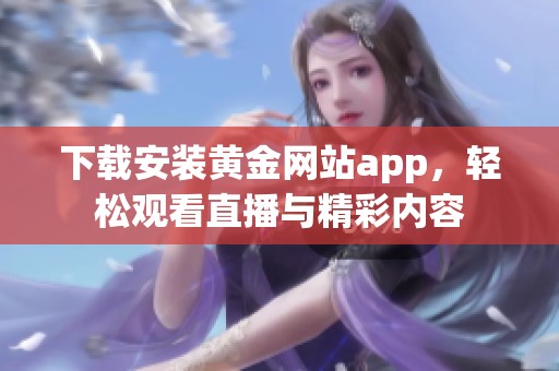 下载安装黄金网站app，轻松观看直播与精彩内容