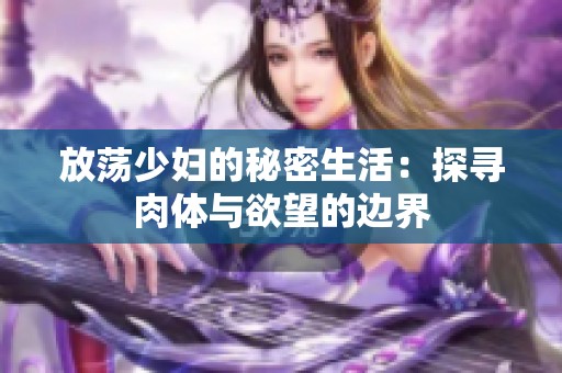 放荡少妇的秘密生活：探寻肉体与欲望的边界