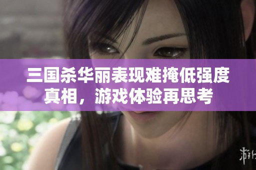 三国杀华丽表现难掩低强度真相，游戏体验再思考