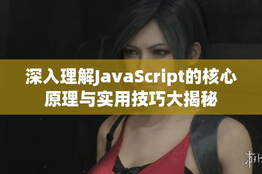 深入理解JavaScript的核心原理与实用技巧大揭秘