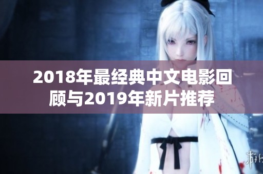 2018年最经典中文电影回顾与2019年新片推荐