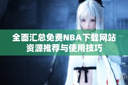 全面汇总免费NBA下载网站资源推荐与使用技巧