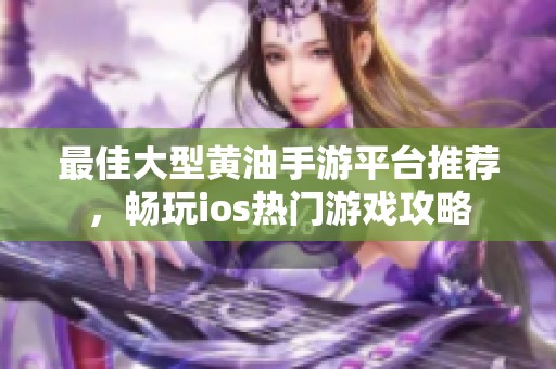 最佳大型黄油手游平台推荐，畅玩ios热门游戏攻略