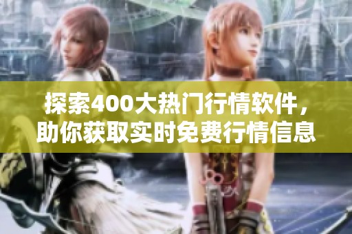 探索400大热门行情软件，助你获取实时免费行情信息