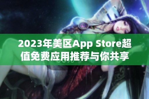 2023年美区App Store超值免费应用推荐与你共享