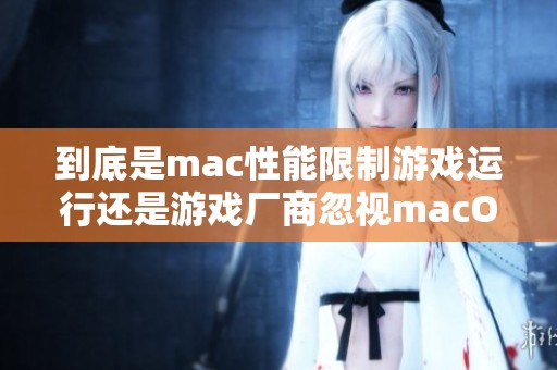 到底是mac性能限制游戏运行还是游戏厂商忽视macOS适配？