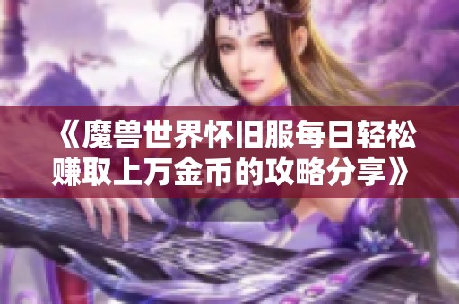 《魔兽世界怀旧服每日轻松赚取上万金币的攻略分享》