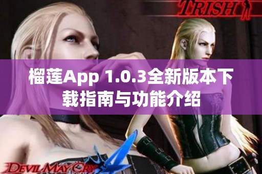 榴莲App 1.0.3全新版本下载指南与功能介绍