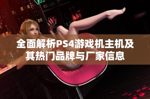 全面解析PS4游戏机主机及其热门品牌与厂家信息