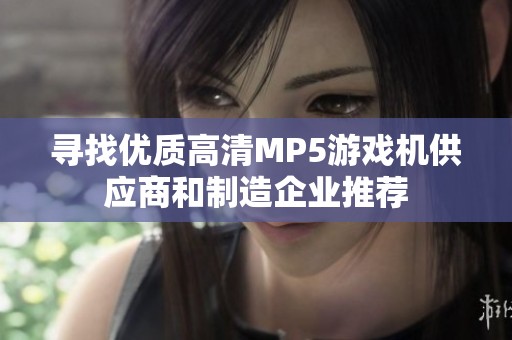 寻找优质高清MP5游戏机供应商和制造企业推荐