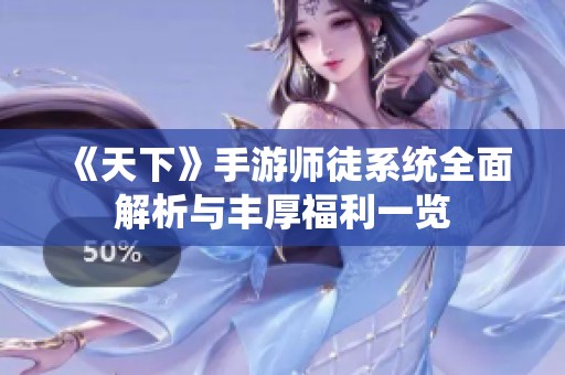 《天下》手游师徒系统全面解析与丰厚福利一览