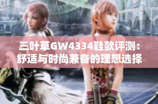 三叶草GW4334鞋款评测：舒适与时尚兼备的理想选择