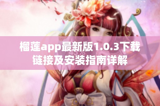 榴莲app最新版1.0.3下载链接及安装指南详解