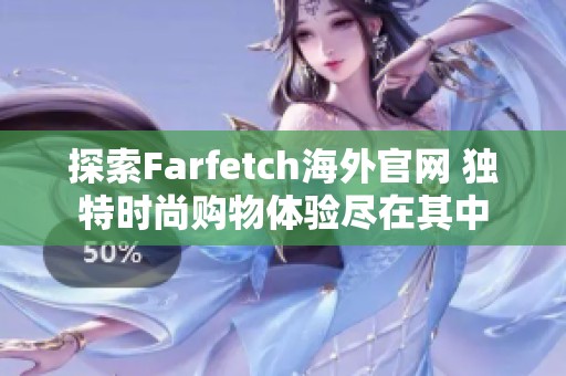 探索Farfetch海外官网 独特时尚购物体验尽在其中