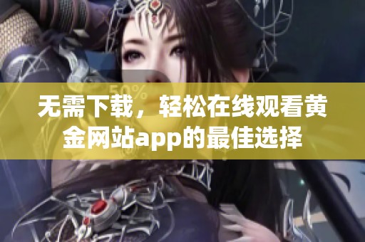 无需下载，轻松在线观看黄金网站app的最佳选择