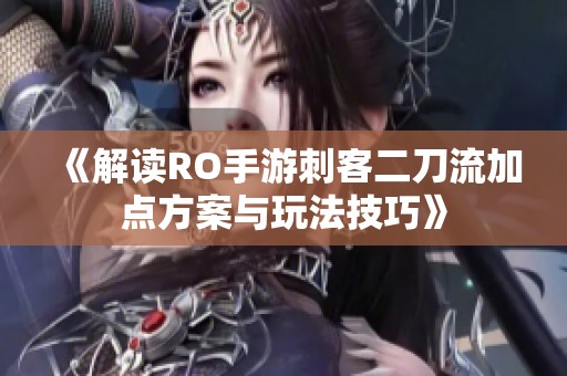 《解读RO手游刺客二刀流加点方案与玩法技巧》