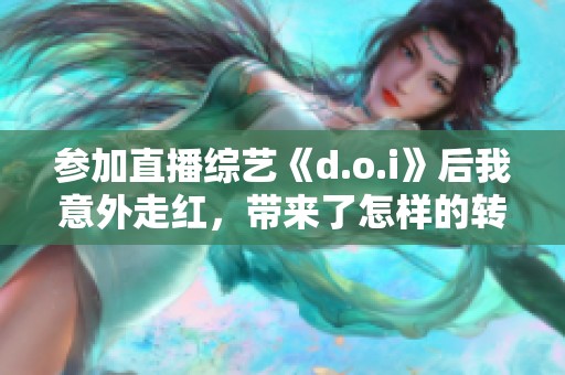 参加直播综艺《d.o.i》后我意外走红，带来了怎样的转变