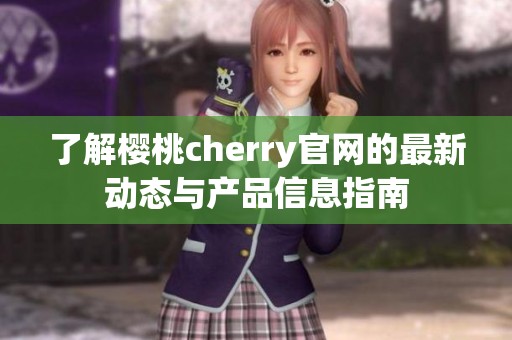 了解樱桃cherry官网的最新动态与产品信息指南