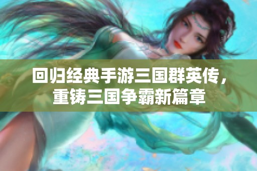 回归经典手游三国群英传，重铸三国争霸新篇章