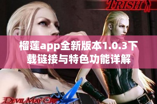 榴莲app全新版本1.0.3下载链接与特色功能详解