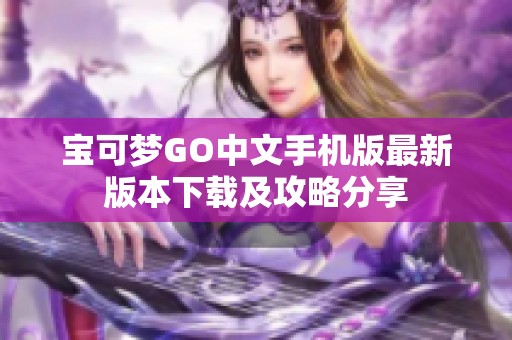 宝可梦GO中文手机版最新版本下载及攻略分享