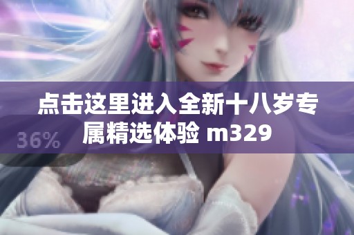 点击这里进入全新十八岁专属精选体验 m329