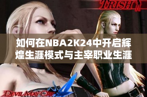 如何在NBA2K24中开启辉煌生涯模式与主宰职业生涯