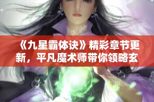 《九星霸体诀》精彩章节更新，平凡魔术师带你领略玄幻之旅！