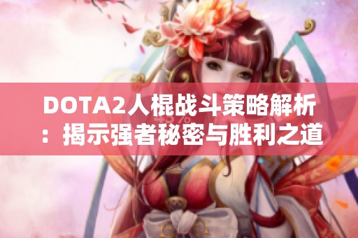 DOTA2人棍战斗策略解析：揭示强者秘密与胜利之道