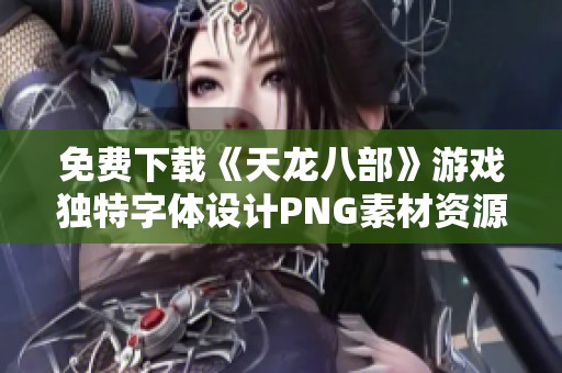 免费下载《天龙八部》游戏独特字体设计PNG素材资源