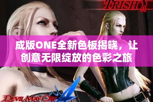 成版ONE全新色板揭晓，让创意无限绽放的色彩之旅