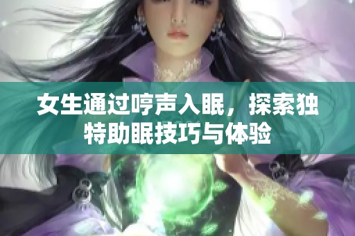 女生通过哼声入眠，探索独特助眠技巧与体验