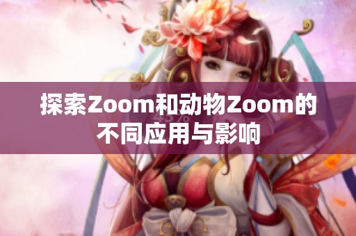 探索Zoom和动物Zoom的不同应用与影响