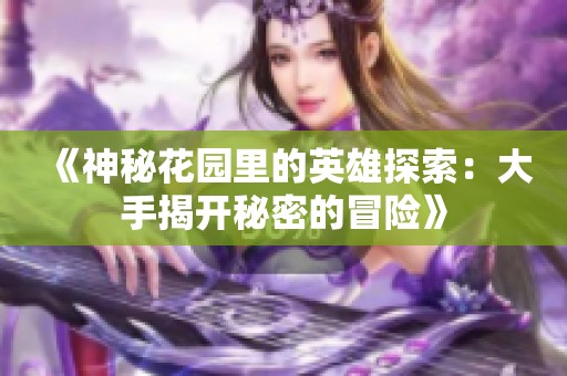 《神秘花园里的英雄探索：大手揭开秘密的冒险》