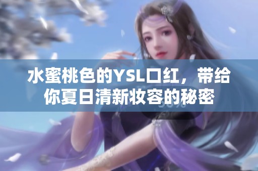 水蜜桃色的YSL口红，带给你夏日清新妆容的秘密