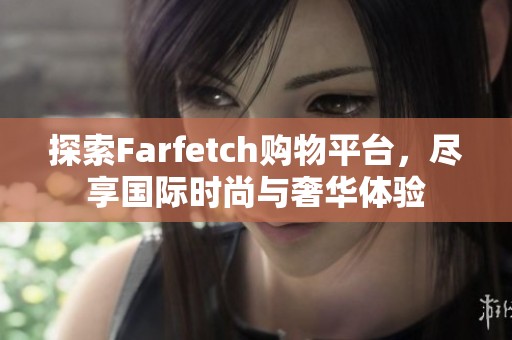 探索Farfetch购物平台，尽享国际时尚与奢华体验