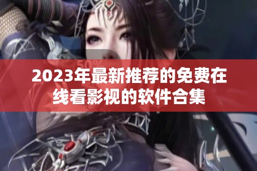 2023年最新推荐的免费在线看影视的软件合集