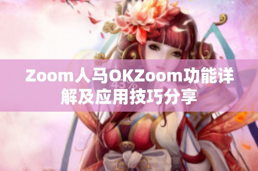 Zoom人马OKZoom功能详解及应用技巧分享