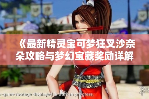 《最新精灵宝可梦狂叉沙奈朵攻略与梦幻宝藏奖励详解》