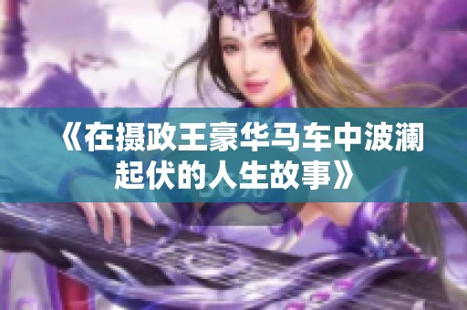 《在摄政王豪华马车中波澜起伏的人生故事》