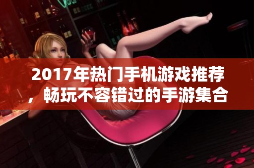 2017年热门手机游戏推荐，畅玩不容错过的手游集合