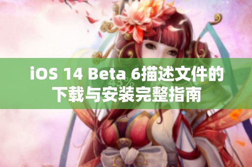 iOS 14 Beta 6描述文件的下载与安装完整指南