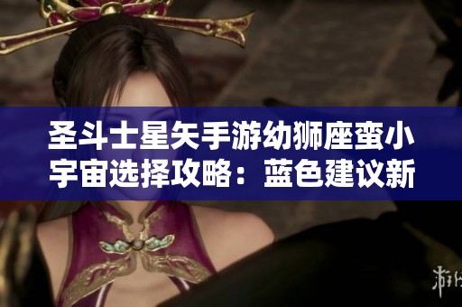 圣斗士星矢手游幼狮座蛮小宇宙选择攻略：蓝色建议新月分享