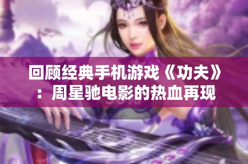 回顾经典手机游戏《功夫》：周星驰电影的热血再现