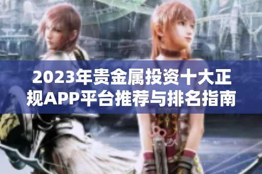 2023年贵金属投资十大正规APP平台推荐与排名指南