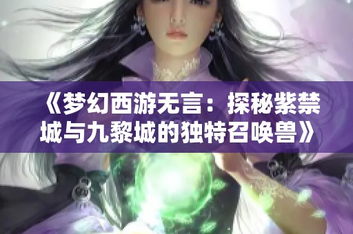 《梦幻西游无言：探秘紫禁城与九黎城的独特召唤兽》