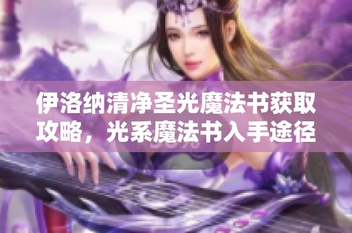 伊洛纳清净圣光魔法书获取攻略，光系魔法书入手途径总结