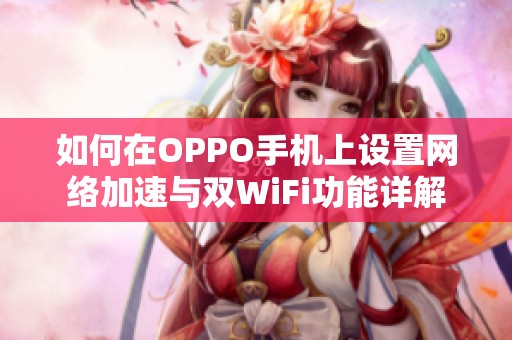 如何在OPPO手机上设置网络加速与双WiFi功能详解