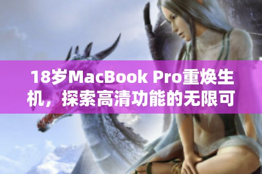 18岁MacBook Pro重焕生机，探索高清功能的无限可能